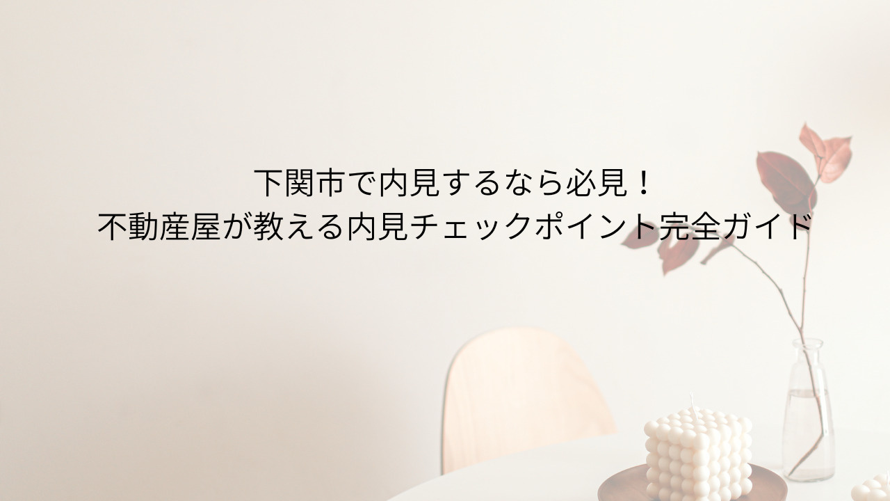 下関市で内見するなら必見！不動産屋が教える内見チェックポイン...の画像