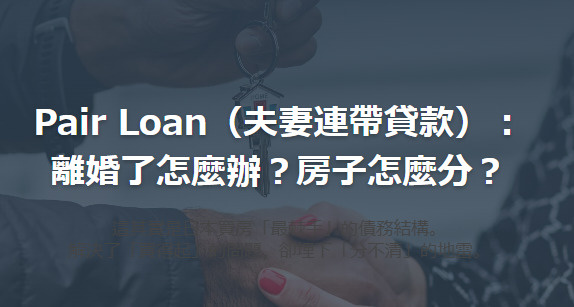 Pair Loan（夫妻連帶貸款）： 離婚了怎麼辦？房子怎麼...の画像