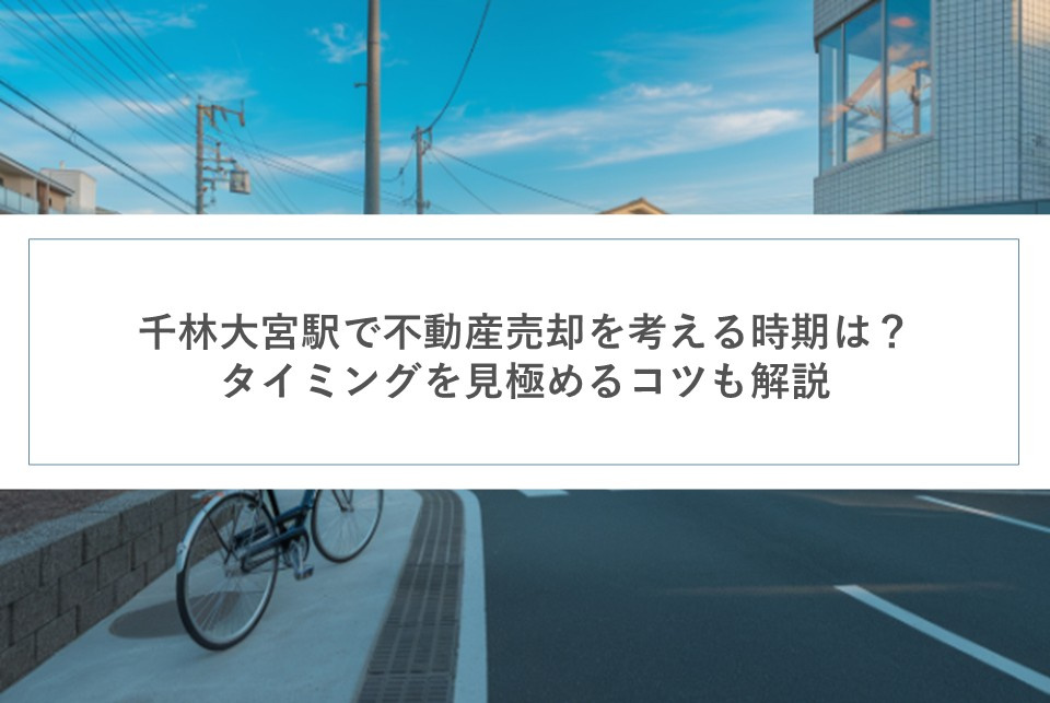 千林大宮駅で不動産売却を考える時期は？タイミングを見極めるコ...の画像