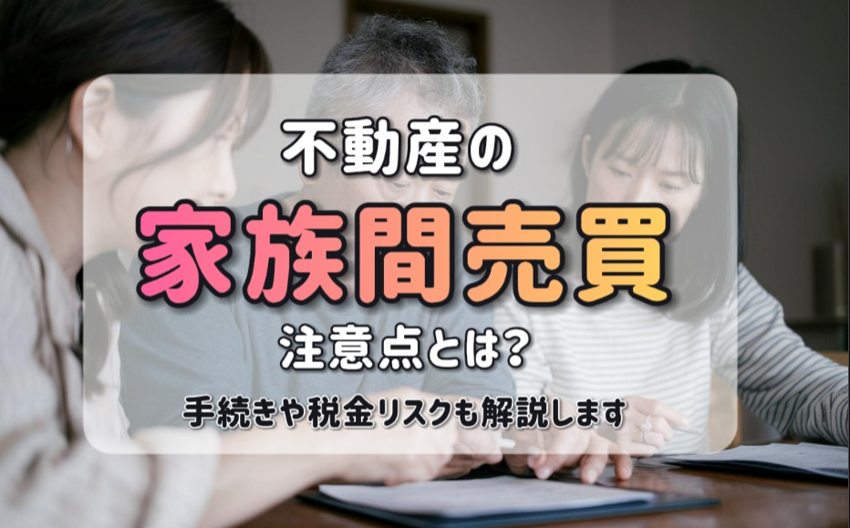 不動産の家族間売買で注意点は何？手続きや税金リスクも解説の画像
