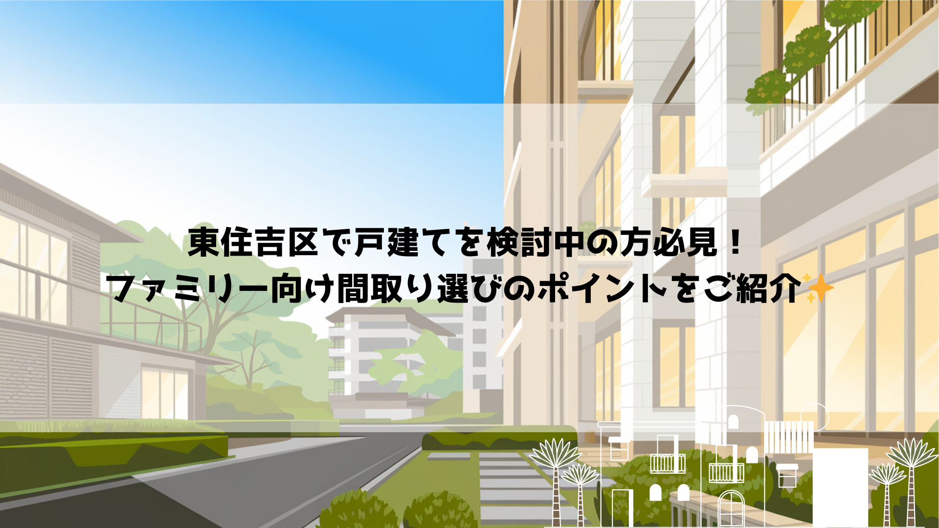 東住吉区で戸建てを検討中の方必見！ファミリー向け間取り選びの...の画像