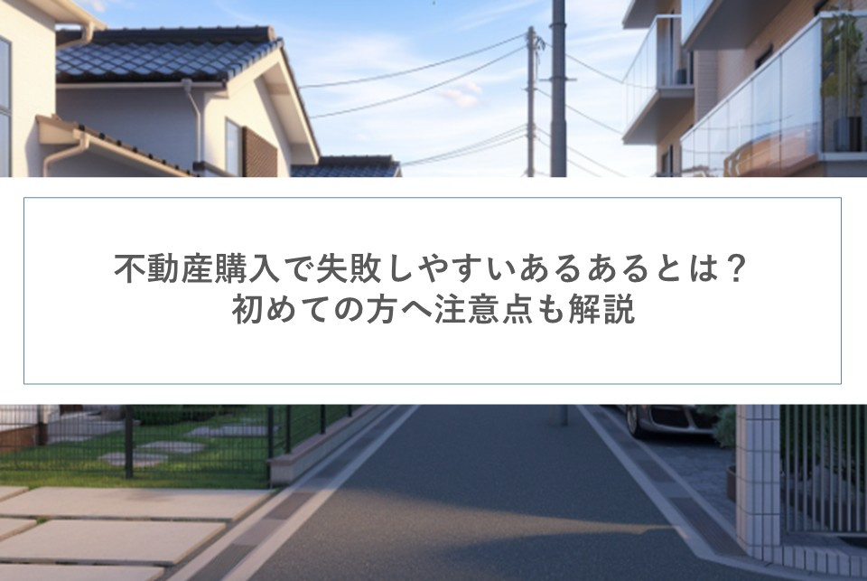不動産購入で失敗しやすいあるあるとは？初めての方へ注意点も解...の画像