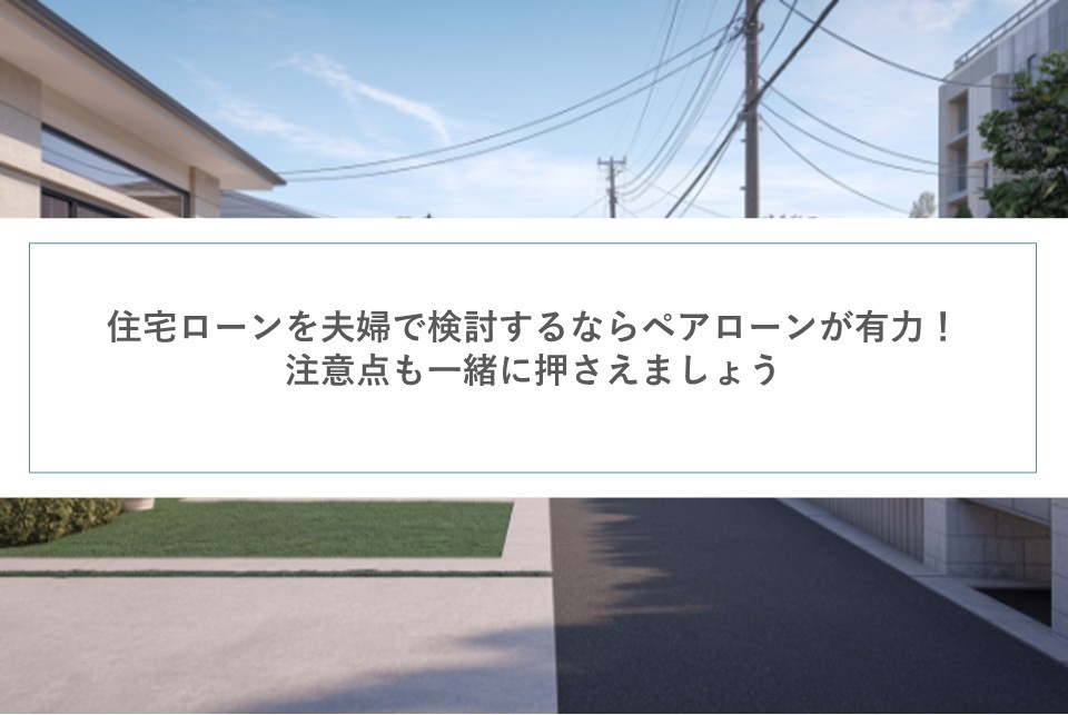 住宅ローンを夫婦で検討するならペアローンが有力！注意点も一緒...の画像