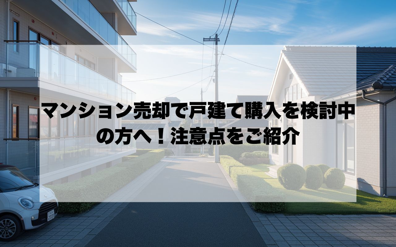 マンション売却で戸建て購入を検討中の方へ！注意点を押さえて住...の画像