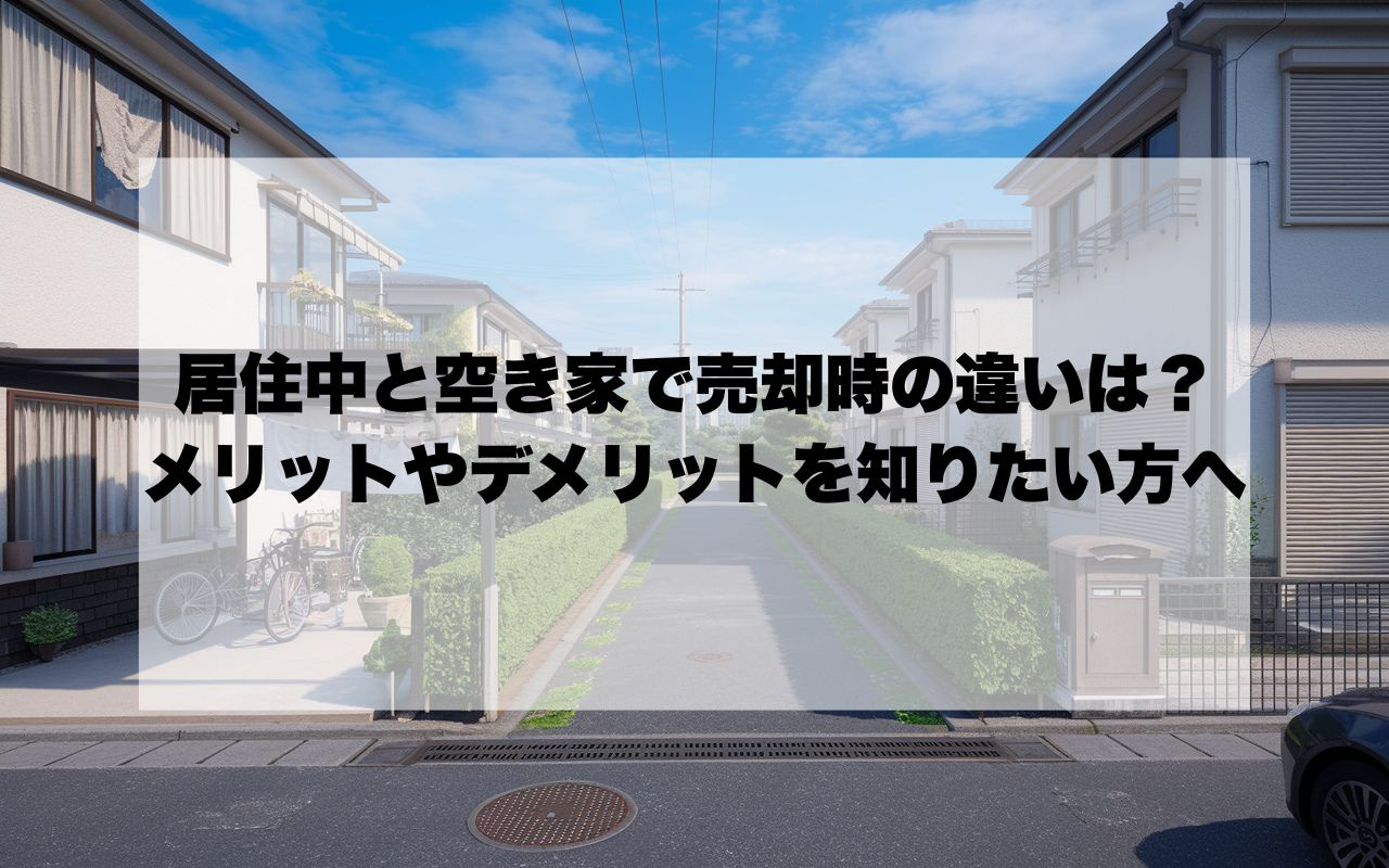 居住中と空き家で売却時の違いは？メリットやデメリットを知りた...の画像