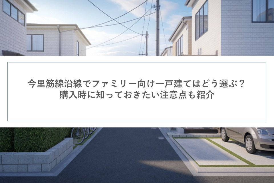 今里筋線沿線でファミリー向け一戸建てはどう選ぶ？購入時に知っ...の画像