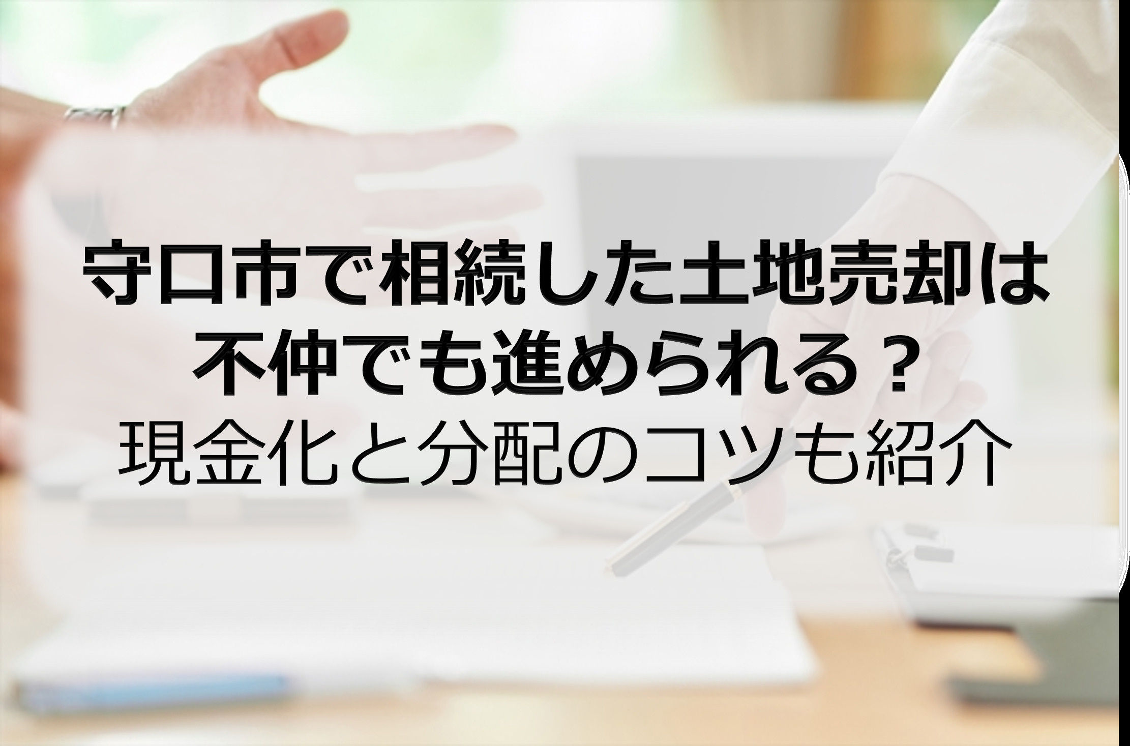 守口市で相続した土地売却は不仲でも進められる？現金化と分配の...の画像