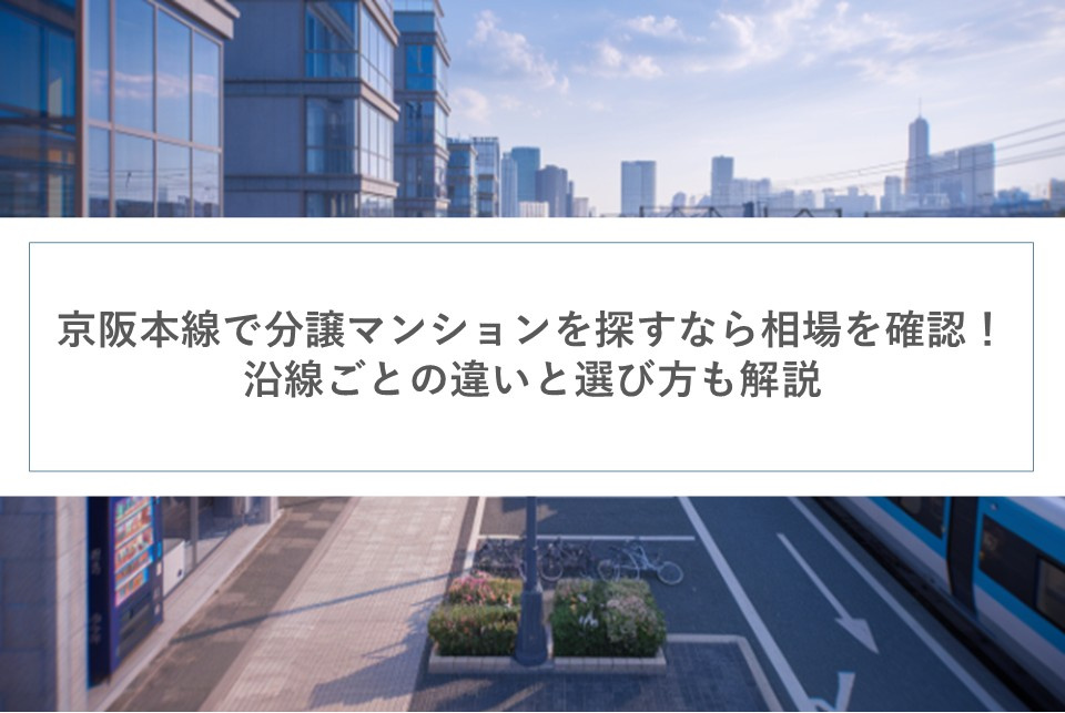 京阪本線で分譲マンションを探すなら相場を確認！沿線ごとの違い...の画像