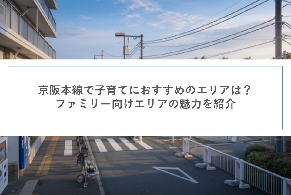 京阪本線で子育てにおすすめのエリアは？ファミリー向けエリアの...の画像