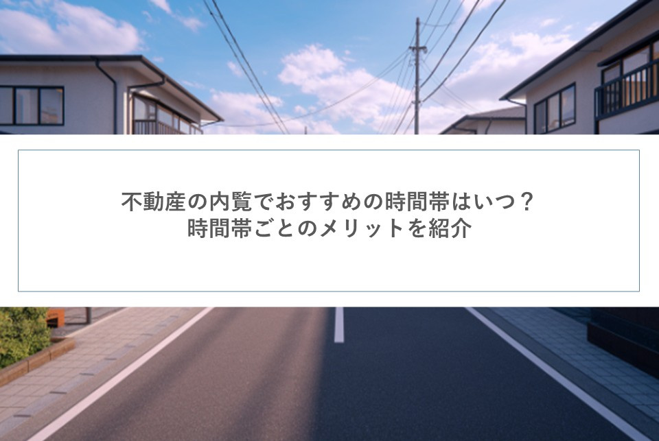 不動産の内覧でおすすめの時間帯はいつ？時間帯ごとのメリットを...の画像