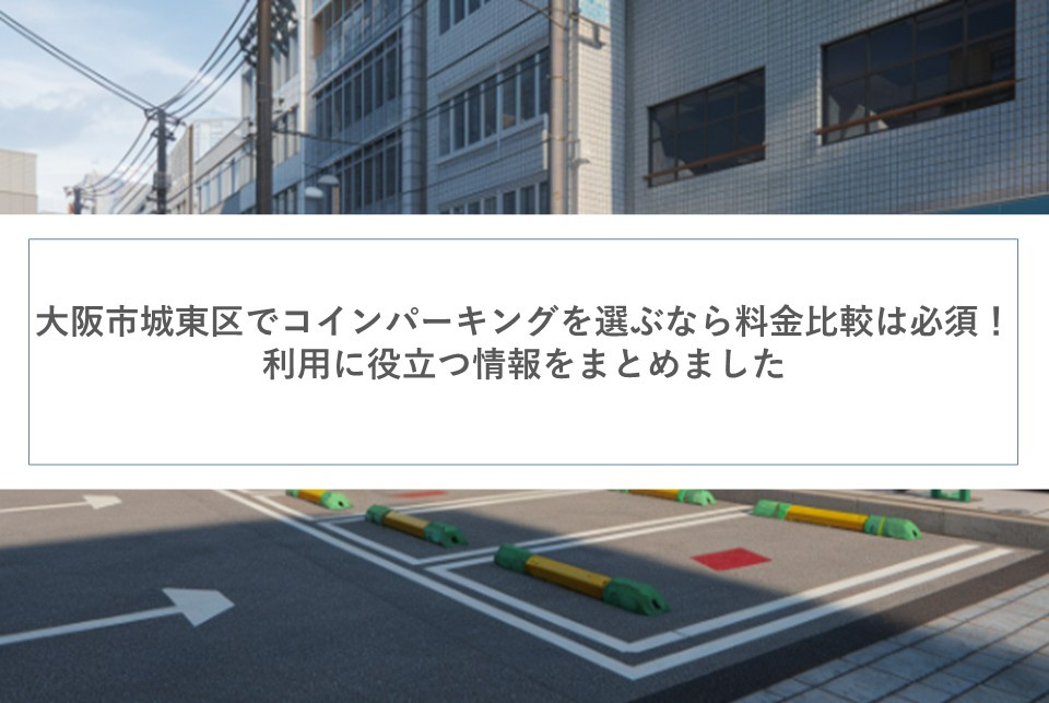 大阪市城東区でコインパーキングを選ぶなら料金比較は必須！利用...の画像