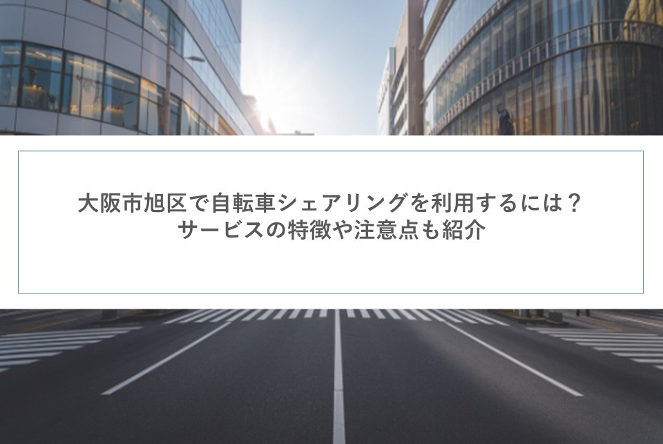 大阪市旭区で自転車シェアリングを利用するには？サービスの特徴...の画像