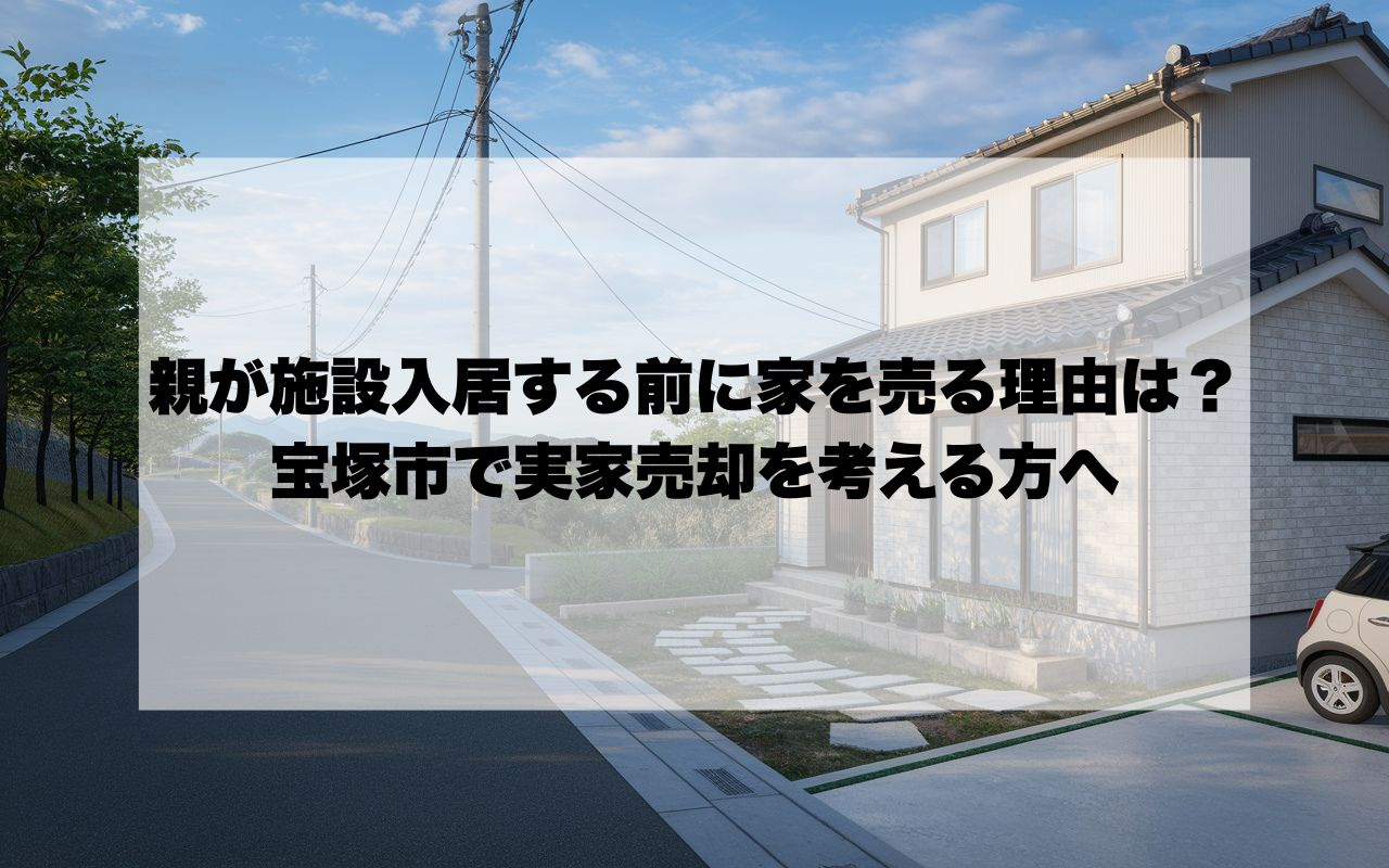 親が施設入居する前に家を売る理由は？宝塚市で実家売却を考える...の画像