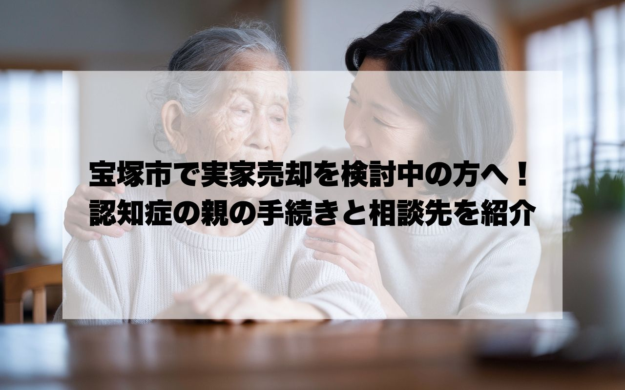 宝塚市で実家売却を検討中の方へ！認知症の親の手続きと相談先を...の画像