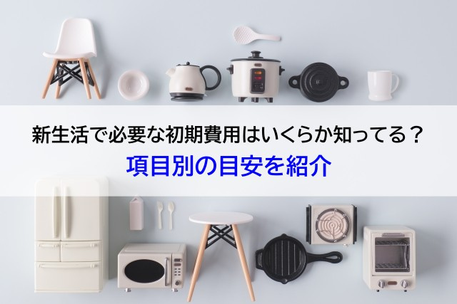 新生活で必要な初期費用はいくらか知ってる？項目別の目安を紹介...の画像