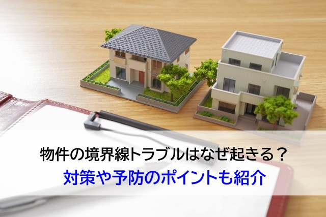 物件の境界線トラブルはなぜ起きる？対策や予防のポイントも紹介...の画像