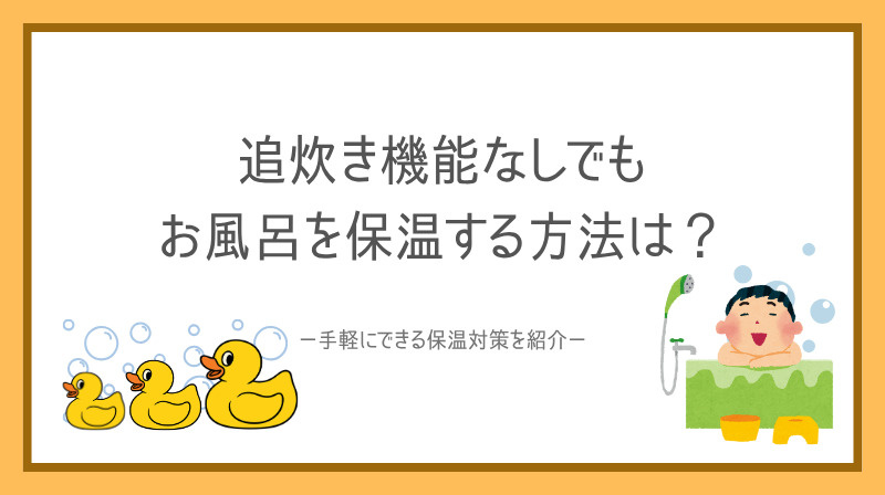 追炊き機能なしでもお風呂を保温する方法は？手軽にできる保温対...の画像