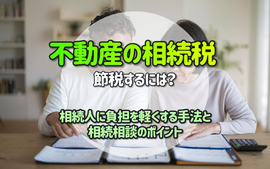【不動産相続税を節税】相続人に負担を軽くする手法と相続相談の...の画像