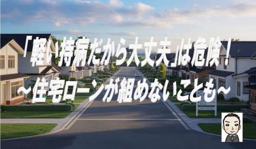 「軽い持病だから大丈夫」は危険。団信に入れないと住宅ローンが...の画像