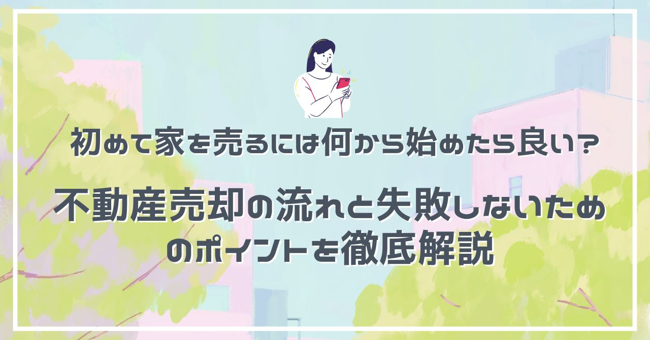 初めて家を売るには何から始めたら良い？ 不動産売却の流れと失...の画像