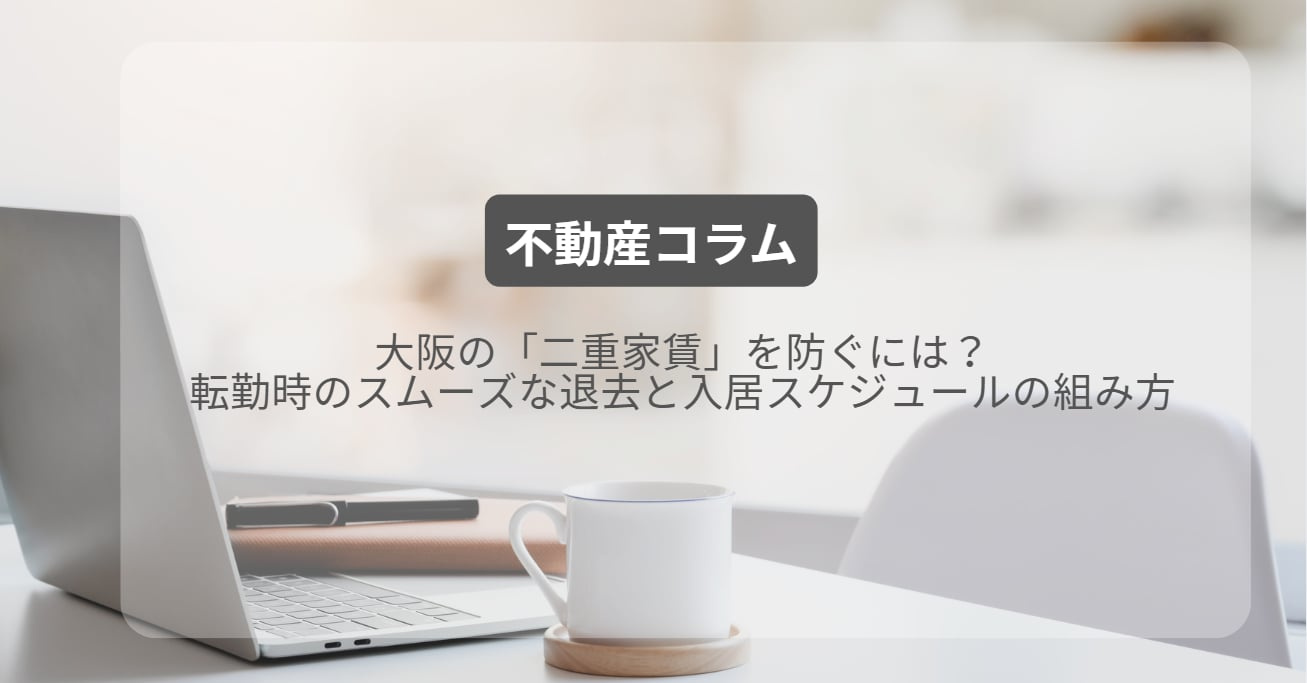 大阪の「二重家賃」を防ぐには？転勤時のスムーズな退去と入居ス...の画像