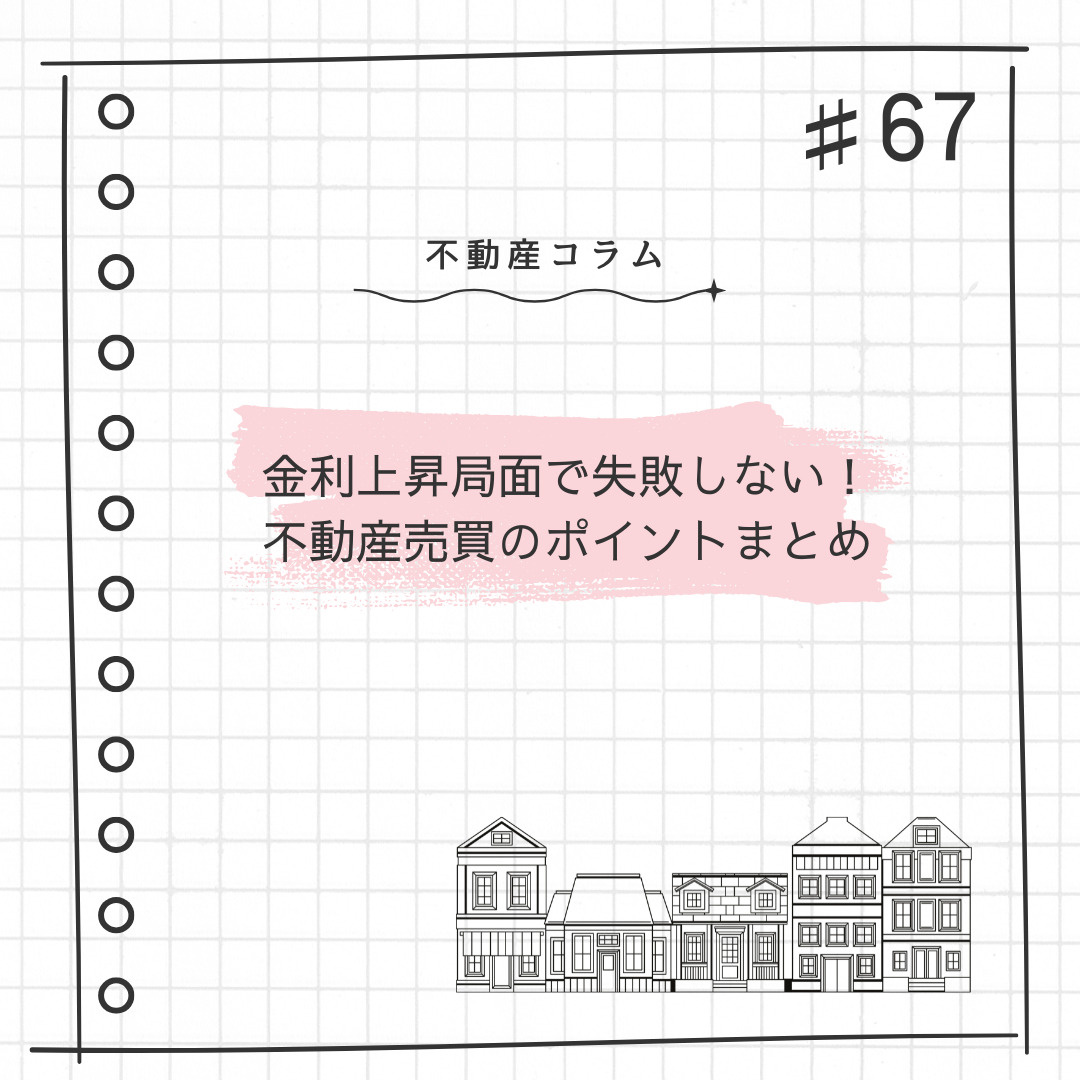 不動産コラム#67【金利上昇局面で失敗しない！不動産売買のポ...の画像