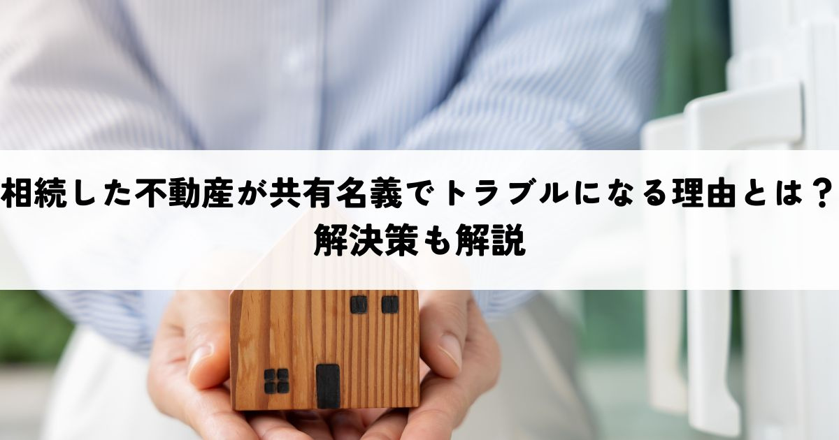 相続した不動産が共有名義でトラブルになる理由とは？解決策も解...の画像