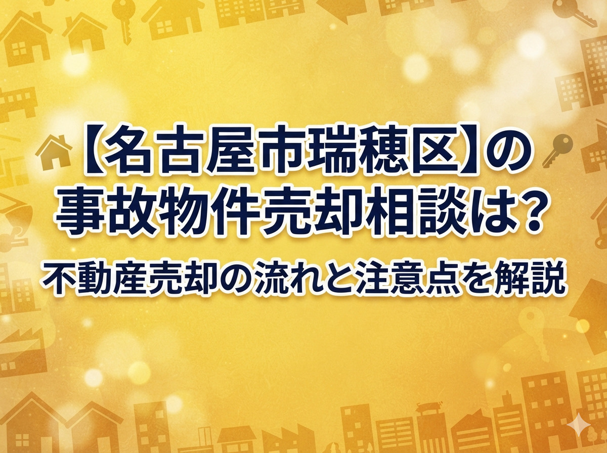 【名古屋市瑞穂区】の事故物件売却相談は？不動産売却の流れと注...の画像