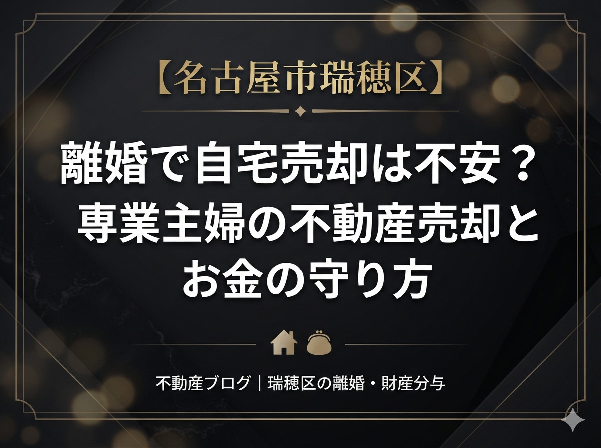 【名古屋市瑞穂区】の離婚で自宅売却は不安？専業主婦の不動産売...の画像