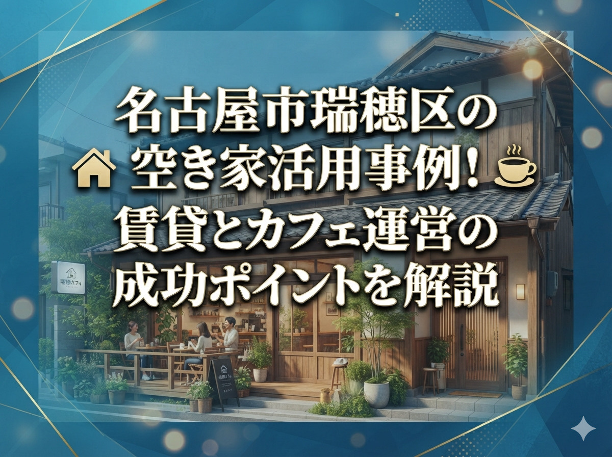【名古屋市瑞穂区】の空き家活用事例！賃貸とカフェ運営の成功ポ...の画像