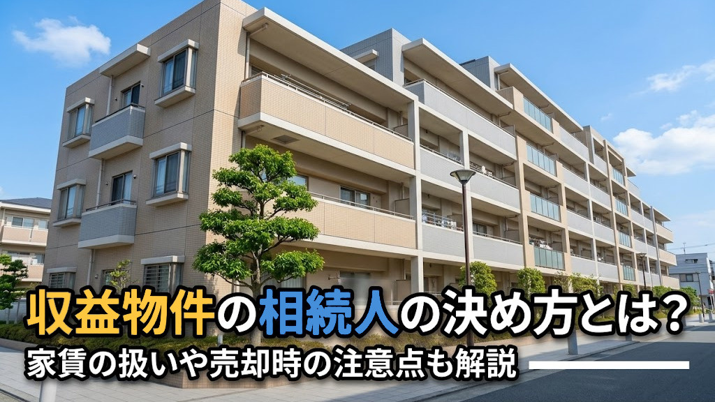収益物件の相続人の決め方とは？家賃の扱いや売却時の注意点も解...の画像