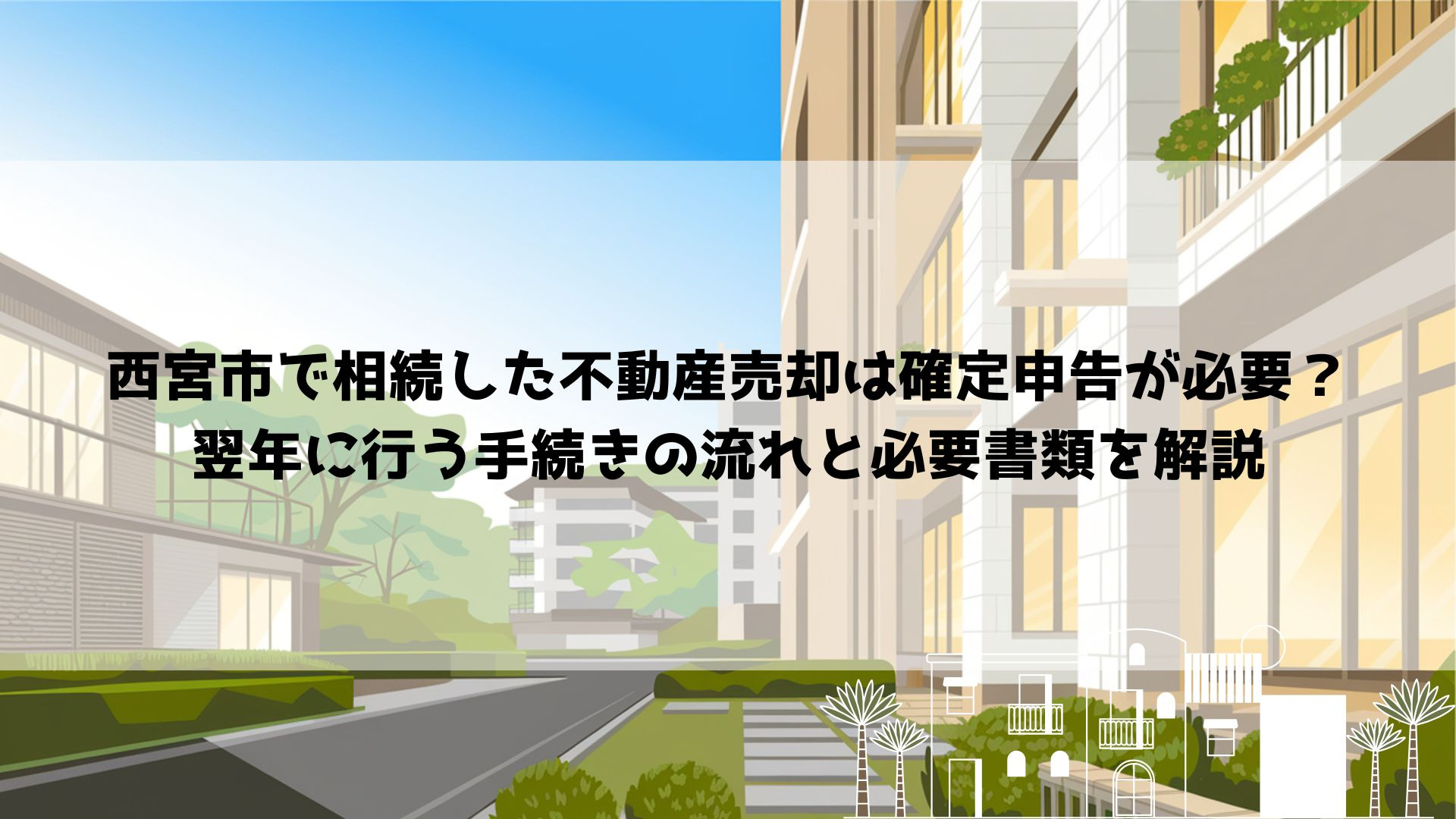 【2026年最新】西宮市で相続した不動産売却は確定申告が必要...の画像