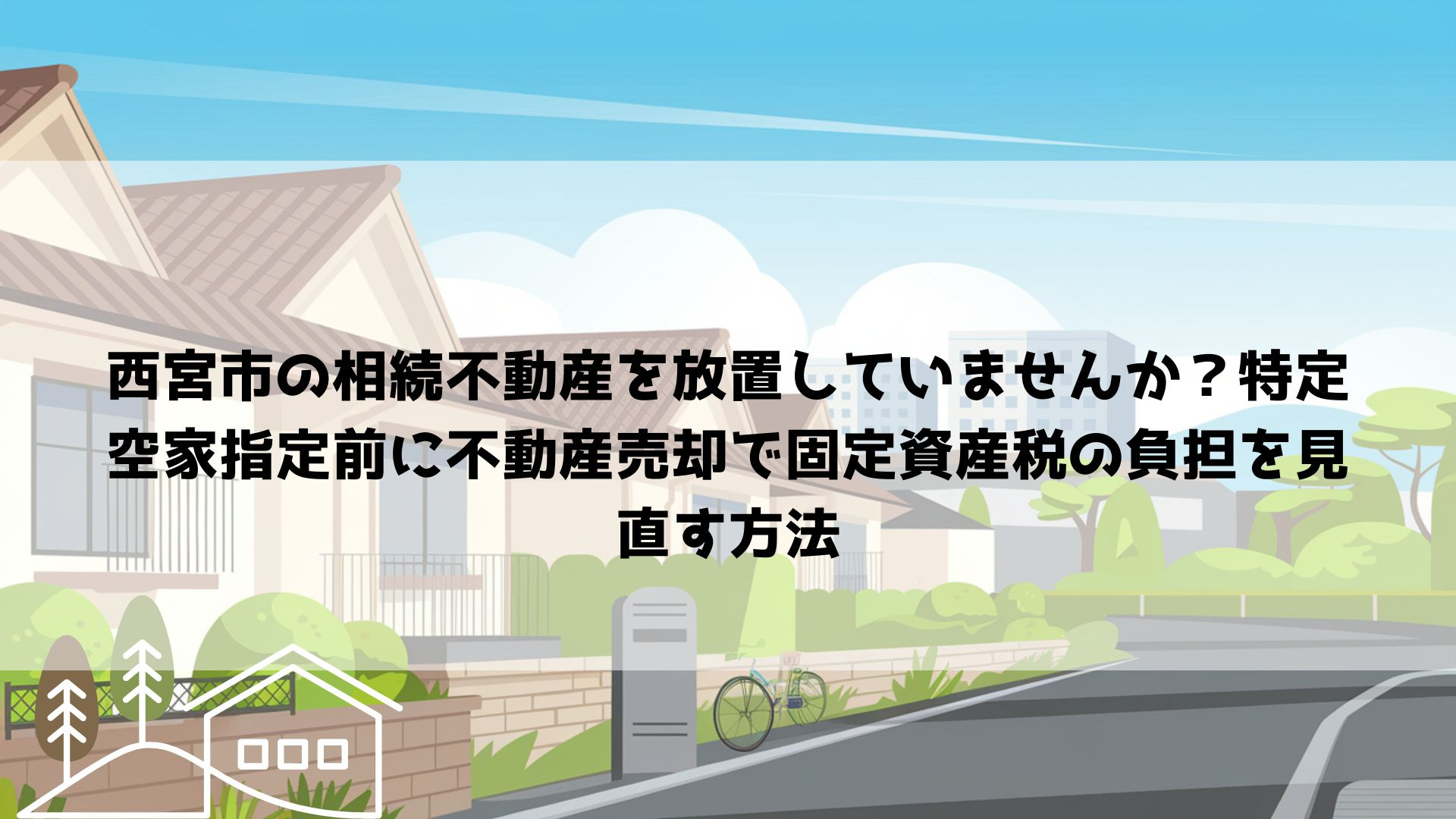 西宮市の相続不動産を放置していませんか？特定空家指定前に不動...の画像