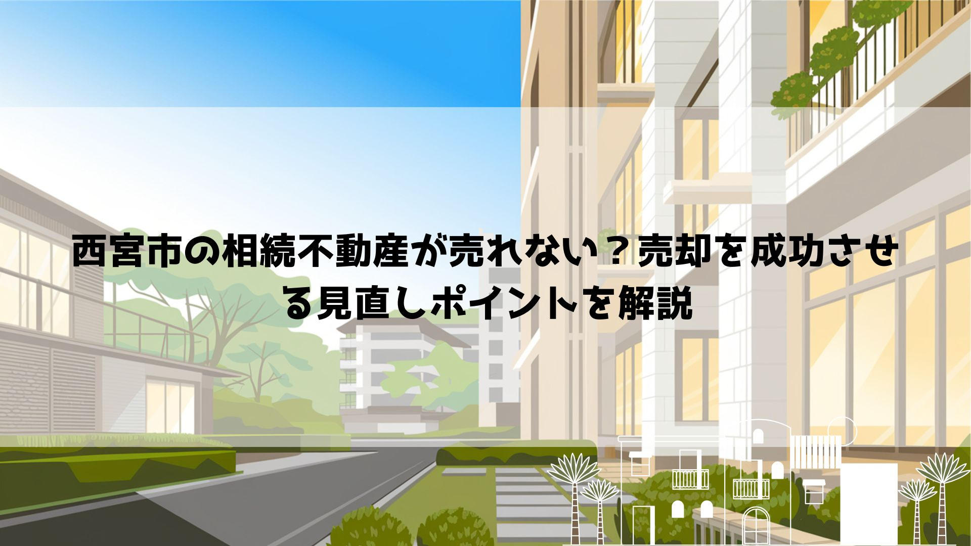 【2026年最新】西宮市の相続不動産が売れない？売却を成功さ...の画像