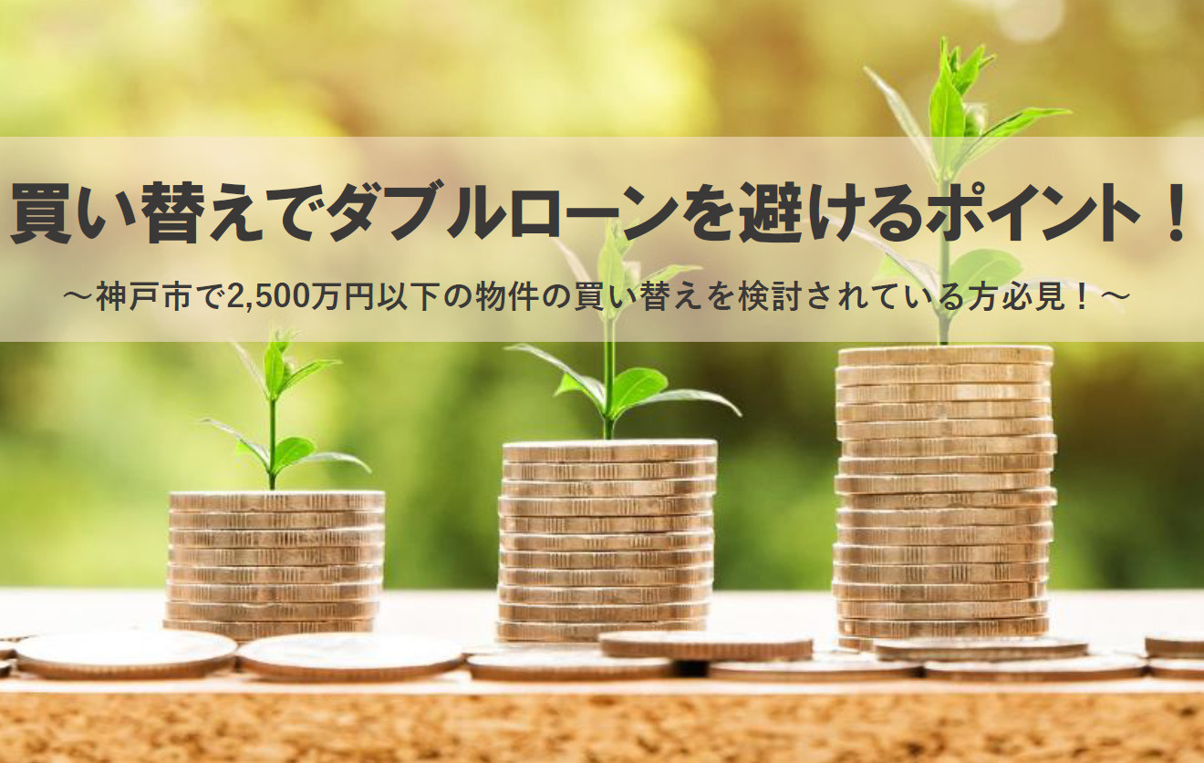 買い替えでダブルローンを避けるポイント！神戸市で2,500万...の画像