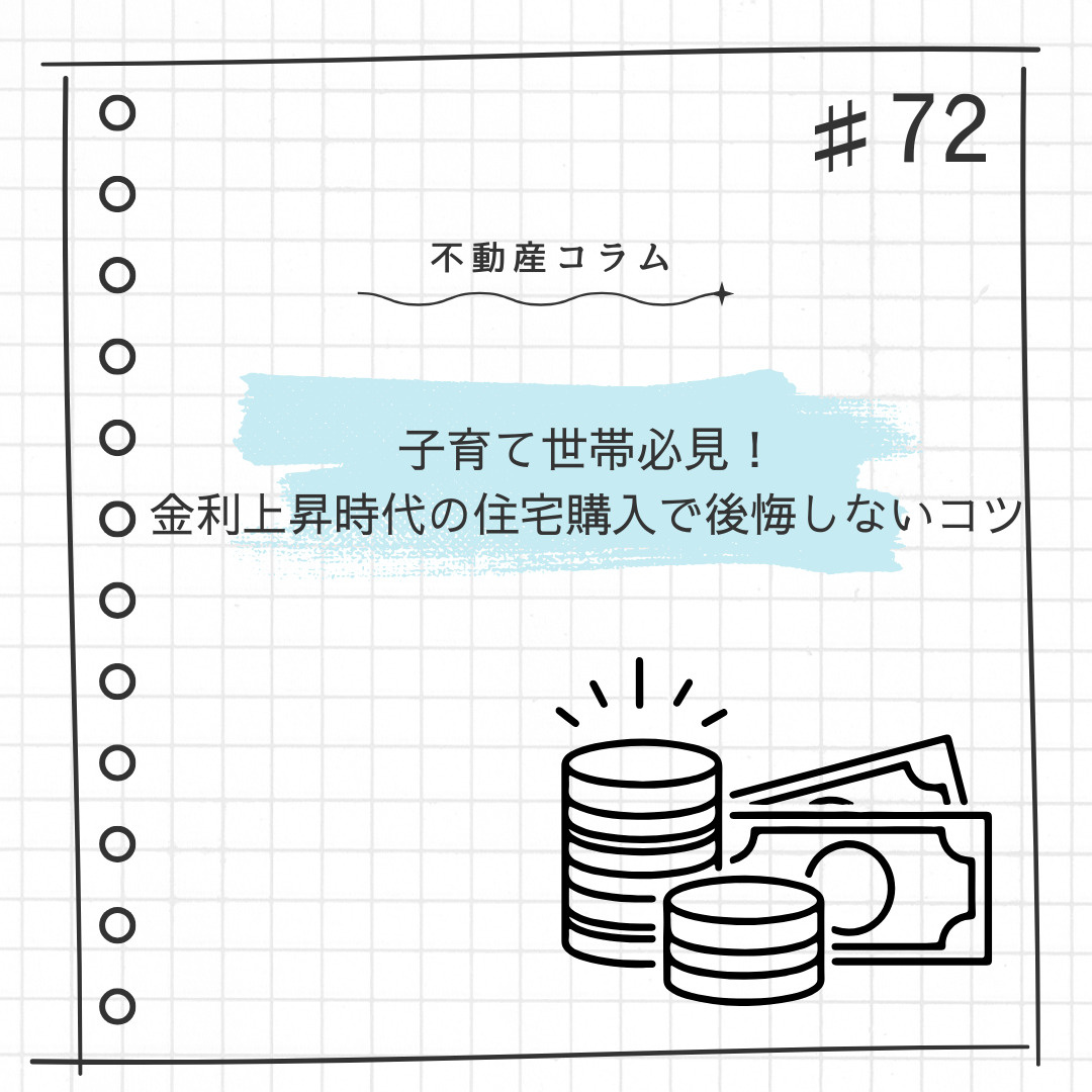 不動産コラム＃72【子育て世帯必見！金利上昇時代の住宅購入で...の画像