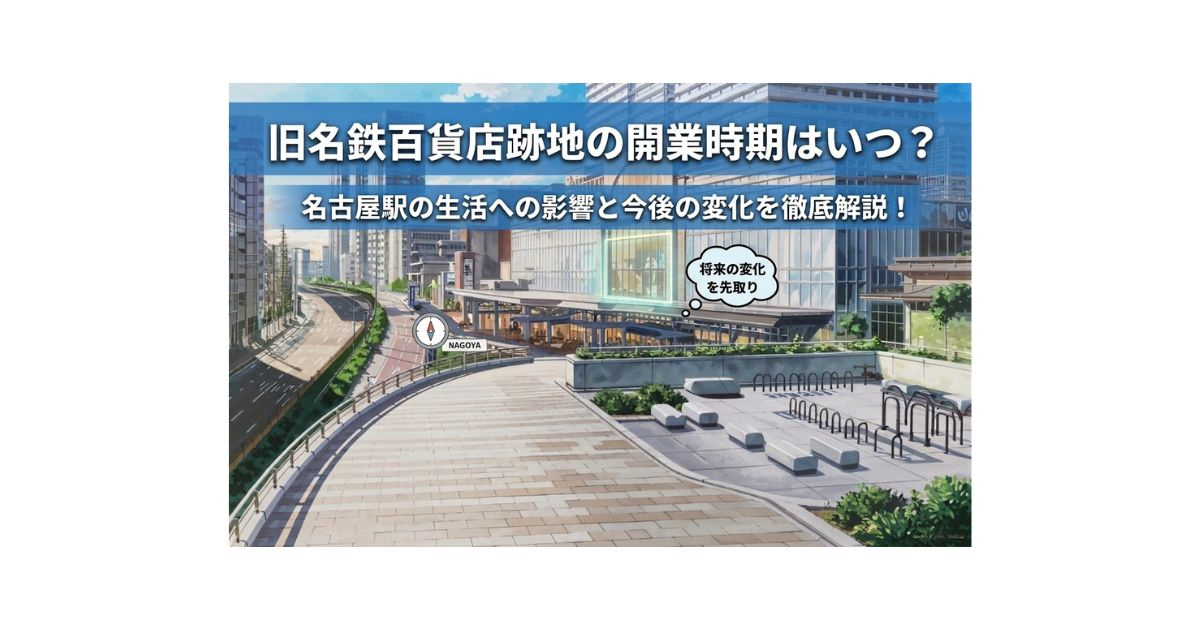 旧名鉄百貨店跡地の開業時期はいつ？名古屋駅の生活への影響と今...の画像