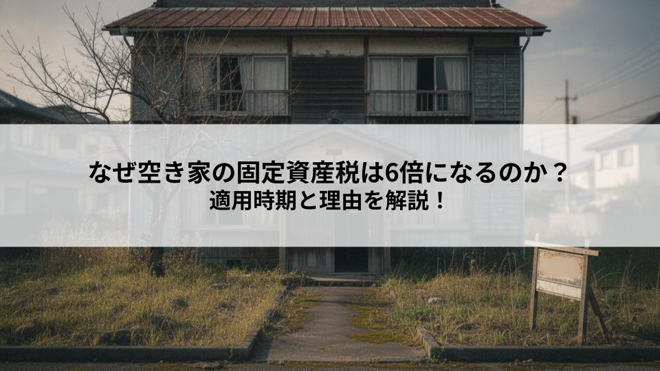 なぜ空き家の固定資産税は6倍になるのか？適用時期と理由を解説...の画像