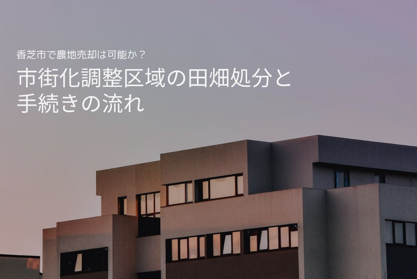 香芝市で農地売却は可能か？市街化調整区域の田畑処分と手続きの...の画像