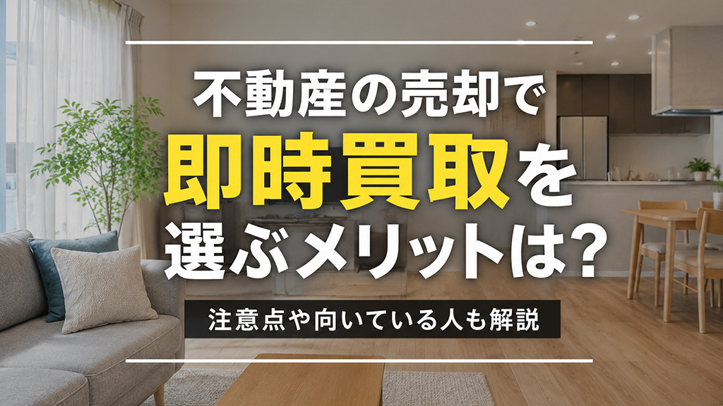 不動産の売却で即時買取を選ぶメリットは？注意点や向いている人...の画像