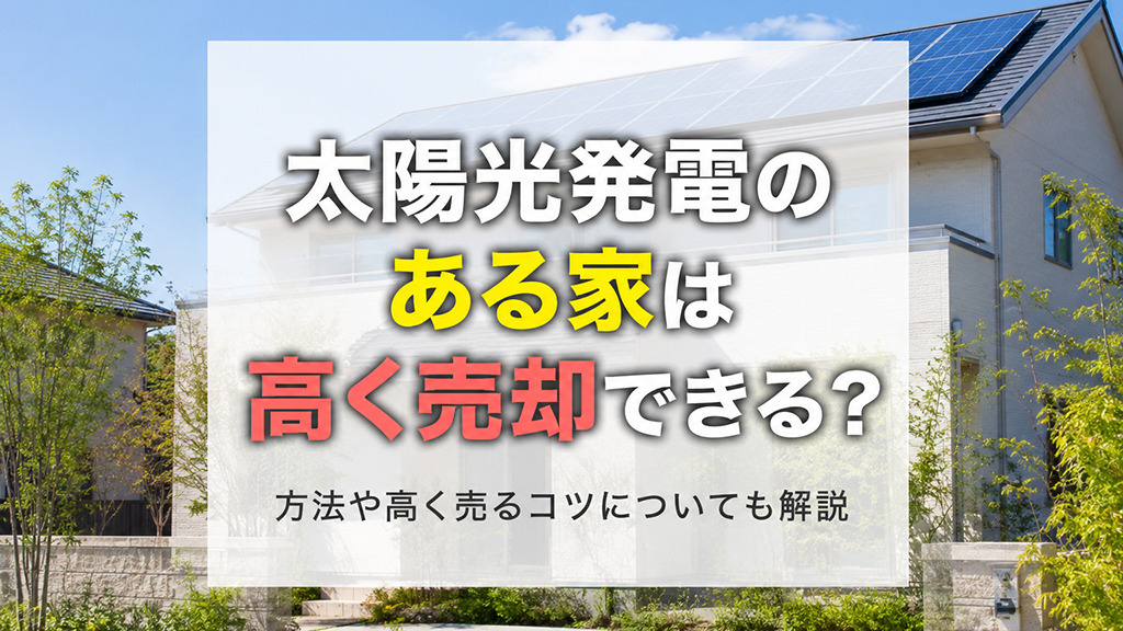 太陽光発電のある家は高く売却できる？方法や高く売るコツについ...の画像