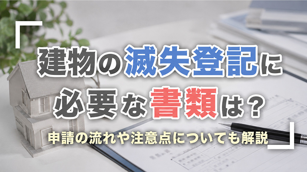 建物の滅失登記の必要書類は？申請の流れや注意点についても解説...の画像