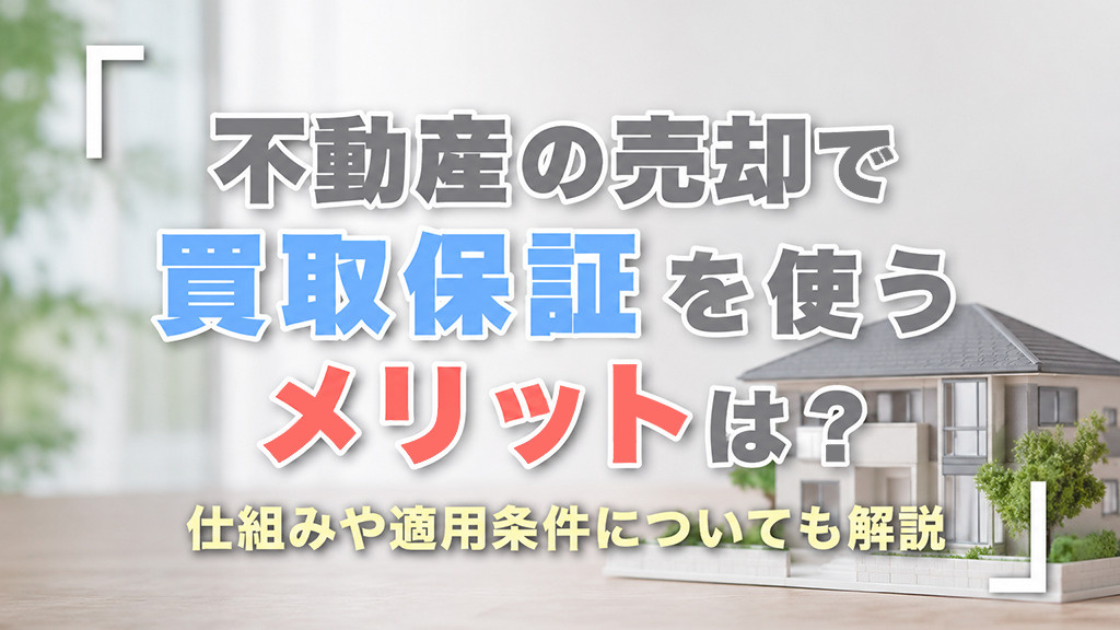 不動産の売却で買取保証を使うメリットは？仕組みや適用条件につ...の画像