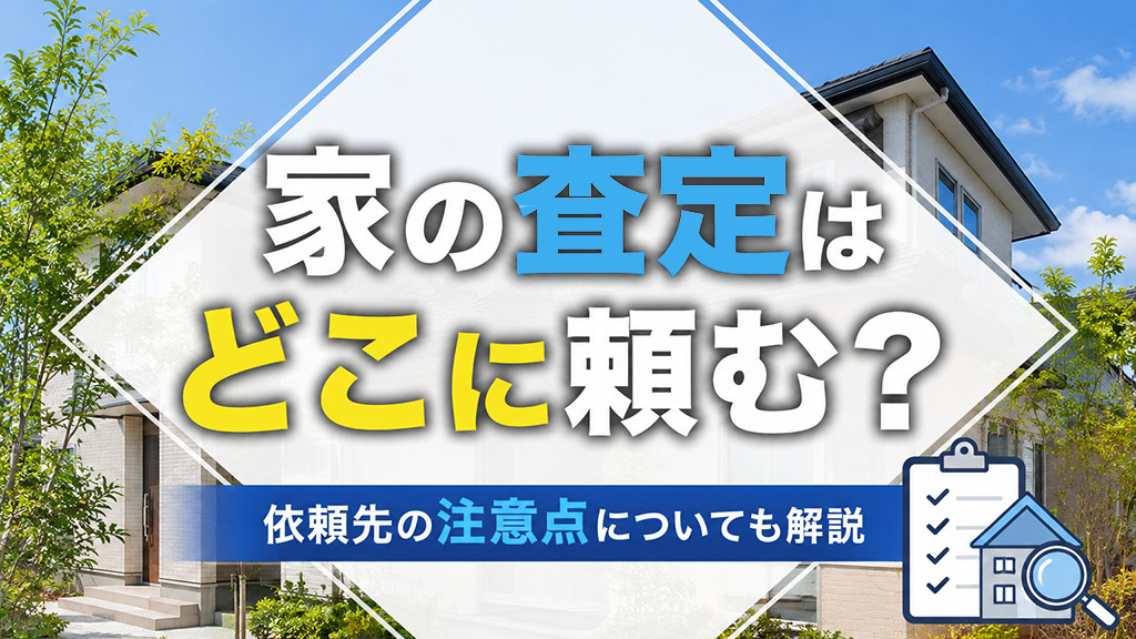 家の査定はどこに頼む？依頼先の注意点についても解説の画像