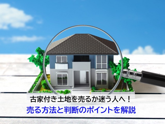 古家付き土地を売るか迷う人へ！売る方法と判断のポイントを解説...の画像